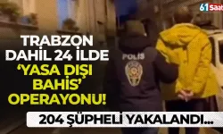 Trabzon dahil 24 ilde 'yasa dışı bahis' operasyonu! 204 şüpheli yakalandı...