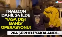 Trabzon dahil 24 ilde 'yasa dışı bahis' operasyonu! 204 şüpheli yakalandı...
