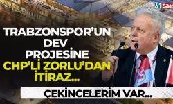 Trabzonspor'un dev projesine CHP'li Zorlu'dan itiraz geldi! Çekincelerim var...