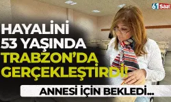 Annesi için bekledi, hayalini 53 yaşında gerçekleştirdi!