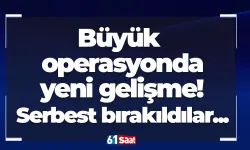 Büyük operasyonda yeni gelişme! Serbest bırakıldılar...