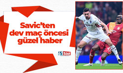 Stefan Savic’ten dev maç öncesi güzel haber