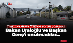 Trabzon Arsin OSB’den Bakan Uraloğlu ve Başkan Genç’e teşekkür