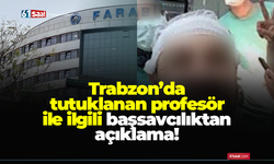 Trabzon'da tutuklanan profesörle ilgili Başsavcılıktan açıklama!