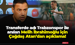 Transferde adı Trabzonspor ile anılan Melih İbrahimoğlu için Çağdaş Atan’dan açıklama!