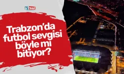 Trabzon’da futbol sevgisi böyle mi bitiyor?