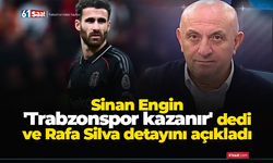 Sinan Engin 'Trabzonspor kazanır' dedi ve Rafa Silva detayını açıkladı