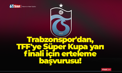 Trabzonspor'dan, TFF'ye Süper Kupa yarı finali için erteleme başvurusu!