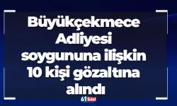 Büyükçekmece Adliyesi soygununa ilişkin 10 kişi gözaltına alındı