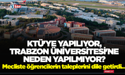 KTÜ'ye yapılıyor, Trabzon Üniversitesi'ne neden yapılmıyor? Mecliste öğrencilerin taleplerini dile getirdi…
