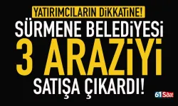 Yatırımcıların dikkatine! Sürmene Belediyesi 3 araziyi satışa çıkardı...