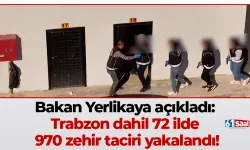 Bakan Yerlikaya açıkladı: Trabzon dahil 72 ilde 970 zehir taciri yakalandı!