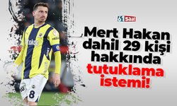 Mert Hakan dahil 29 kişi hakkında tutuklama istemi!