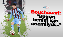 Bouchouari: "Bugün benim için önemliydi..."