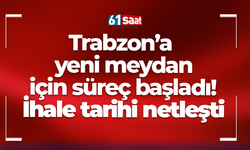 Trabzon’a yeni meydan için süreç başladı! İhale tarihi netleşti