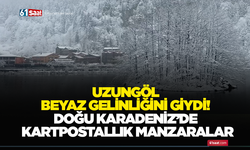 Uzungöl beyaz gelinliğini giydi! Doğu Karadeniz’de kartpostallık manzaralar
