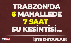 Trabzon'da 6 mahallede 7 saat sular kesilecek! İşte detaylar...