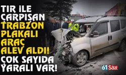 TIR ile çarpışan Trabzon plakalı araç alev aldı...
