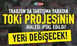Trabzon'da krize neden olan TOKİ Projesinin ihalesi iptal edildi!