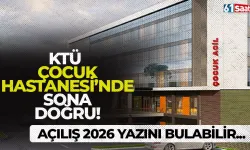 KTÜ Çocuk Hastanesi’nde sona doğru: Açılış 2026 yazını bulabilir...