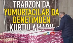 Trabzon'da yumurtacılar da denetimden kurtulamadı!