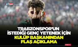 Trabzonspor’un istediği genç yetenek için kulüp başkanından flaş açıklama