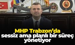 MHP Trabzon’da sessiz ama planlı bir süreç yönetiyor