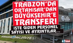 Trabzon'da Ortahisar Belediyesi'nden, Büyükşehir'e transfer...