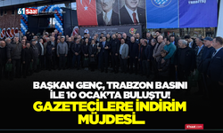Başkan Genç, Trabzon basını ile 10 Ocak’ta buluştu! Gazetecilere indirim müjdesi...
