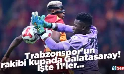 Trabzonspor'un rakibi kupada Galatasaray! İşte 11'ler...