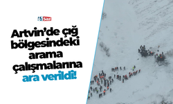 Artvin’de çığ bölgesindeki arama çalışmalarına ara verildi!