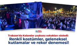 Trabzon'da Kalandar çoşkusu sokakları süsledi: Renkli kostümler, geleneksel kutlamalar ve rekor denemesi!