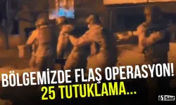 Bölgemizde flaş operasyon; 25 tutuklama...