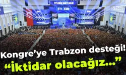 Kongre'ye Trabzon desteği... "İktidar olacağız..."