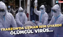 Trabzon'da uzman isimden flaş uyarı! Ölümcül virüs...