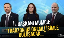 İl Başkanı Mumcu: “Trabzon, iki önemli ismi gençlerimizle buluşturacak”