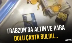 Trabzon'da altın ve para dolu çanta buldu!