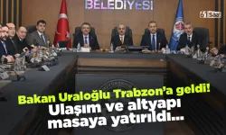 Bakan Uraloğlu Trabzon'a geldi! Ulaşım ve altyapı masaya yatırıldı...