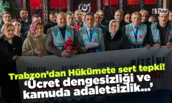 Trabzon'dan Hükümete sert tepki: "Ücret dengesizliği ve kamuda adaletsizlik son bulsun!"