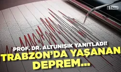Prof. Dr. Altunışık yanıtladı! Trabzon'da yaşanan deprem...