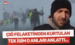 Çığ felaketinden kurtulan tek isim o anları anlattı!