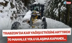 Trabzon'da kar yağışı etkisini arttırdı! 70 mahalle yolu ulaşıma kapandı...