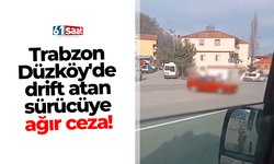 Trabzon Düzköy'de drift atan sürücüye ağır ceza!