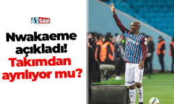 Nwakaeme açıkladı! Takımdan ayrılıyor mu?
