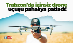 Trabzon’da izinsiz drone uçuşu pahalıya patladı!