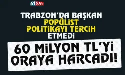 Başkan popülist politikayı tercih etmedi, 60 Milyon TLyi oraya harcadı...