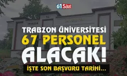 Trabzon Üniversitesi 67 personel alacak!