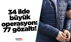 34 ilde büyük operasyon: 77 gözaltı!