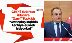 CHP’li Bak’tan iktidara "Zam" Tepkisi: "Vatandaşı açlıkla terbiye etmek istiyorlar!"