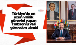 Türkiye’de en uzun valilik görevini yapan Trabzonlu vali görevden alındı!